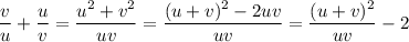 \dfrac{v}{u}+\dfrac{u}{v}=\dfrac{u^2+v^2}{uv}=\dfrac{(u+v)^2-2uv}{uv}=\dfrac{(u+v)^2}{uv}-2