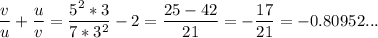 \dfrac{v}{u}+\dfrac{u}{v}=\dfrac{5^2*3}{7*3^2}-2=\dfrac{25-42}{21}=-\dfrac{17}{21}=-0.80952...
