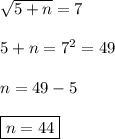 \sqrt{5+n}=7\\\\5+n=7^2=49\\\\n=49-5\\\\\boxed{n=44}