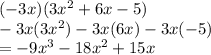 ( - 3x)(3 {x}^{2}  + 6x - 5) \\ - 3x(3 {x}^{2} ) - 3x(6x) - 3x( - 5) \\  =  - 9 {x}^{3}  - 18 {x}^{2}  + 15x
