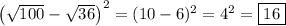 \left( \sqrt{100} - \sqrt{36} \right)^2 = (10 -6)^2 = 4^2 = \boxed{16}