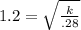1.2=\sqrt{\frac{k}{.28} }