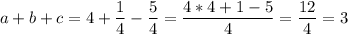 a+b+c=4+\dfrac{1}{4}-\dfrac{5}{4}=\dfrac{4*4+1-5}{4}=\dfrac{12}{4}=3