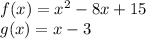 f(x) = x^2 - 8x + 15 \\g(x) = x - 3