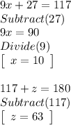 9x+27=117\\Subtract (27)\\9x=90\\Divide(9)\\\left[\begin{array}{c}x=10\end{array}\right] \\\\117+z=180\\Subtract(117)\\\left[\begin{array}{c}z=63\end{array}\right]