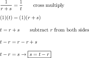 \dfrac{1}{r+s}=\dfrac{1}{t}\qquad\text{cross multiply}\\\\(1)(t)=(1)(r+s)\\\\t=r+s\qquad\text{subtract}\ r\ \text{from both sides}\\\\t-r=r-r+s\\\\t-r=s\to\boxed{s=t-r}