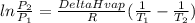 ln\frac{P_2}{P_1}=\frac{DeltaHvap}{R}  (\frac{1}{T_1} - \frac{1}{T_2} )