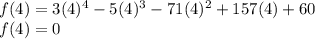 f(4) = 3(4)^4 - 5(4)^3 - 71 (4)^2 + 157(4) + 60\\f(4) = 0