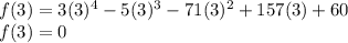 f(3) = 3(3)^4 - 5(3)^3 - 71 (3)^2 + 157(3) + 60\\f(3) = 0