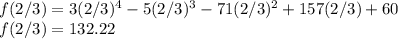 f(2/3) = 3(2/3)^4 - 5(2/3)^3 - 71 (2/3)^2 + 157(2/3) + 60\\f(2/3) = 132.22