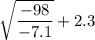 \sqrt{\dfrac{-98}{-7.1}}+2.3