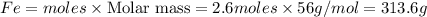 Fe=moles\times {\text {Molar mass}}=2.6moles\times 56g/mol=313.6g