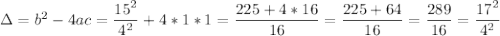 \Delta=b^2-4ac=\dfrac{15^2}{4^2}+4*1*1=\dfrac{225+4*16}{16}=\dfrac{225+64}{16}=\dfrac{289}{16}=\dfrac{17^2}{4^2}