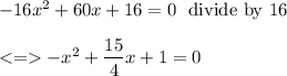 -16x^2+60x+16=0 \ \text{ divide by 16} \\\\-x^2+\dfrac{15}{4}x+1=0