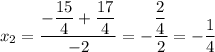 x_2=\dfrac{-\dfrac{15}{4}+\dfrac{17}{4}}{-2}=-\dfrac{\dfrac{2}{4}}{2}=-\dfrac{1}{4}