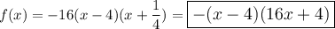 f(x)=-16(x-4)(x+\dfrac{1}{4})=\large \boxed{-(x-4)(16x+4)}
