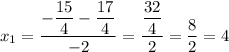 x_1=\dfrac{-\dfrac{15}{4}-\dfrac{17}{4}}{-2}=\dfrac{\dfrac{32}{4}}{2}=\dfrac{8}{2}=4