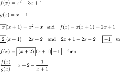 f(x)=x^2+3x+1\\\\g(x)=x+1\\\\\boxed{x}(x+1)=x^2+x \ \text{ and } \ \ f(x)-x(x+1)=2x+1\\\\\boxed{2}(x+1)=2x+2 \ \ \text{ and } \ \ 2x+1-2x-2=\boxed{-1} \ \ \text{so }\\\\f(x)=\boxed{(x+2)}(x+1)\boxed{-1} \ \ \text{ then }\\\\\dfrac{f(x)}{g(x)}=x+2-\dfrac{1}{x+1}