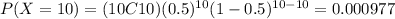 P(X=10)=(10C10)(0.5)^{10} (1-0.5)^{10-10}=0.000977