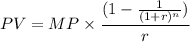 $ PV = MP \times  \frac{ (1 - \frac{1}{(1+r)^n} )}{r}  $