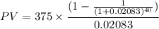 $ PV = 375 \times  \frac{ (1 - \frac{1}{(1+0.02083)^{40}} )}{0.02083}  $