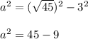 a^{2} =(\sqrt{45} )^{2} -3^{2} \\\\a^{2} =45-9\\\\