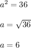 a^{2} =36\\\\a=\sqrt{36} \\\\a=6