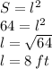 S=l^{2}\\64=l^{2}\\l=\sqrt{64}\\ l=8\: ft