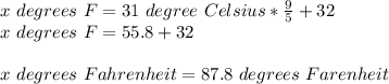x \ degrees \ F = 31 \ degree \ Celsius *\frac{9}{5} + 32\\x \ degrees \ F = 55.8 + 32\\\\x \ degrees \ Fahrenheit = 87.8 \ degrees \ Farenheit