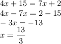 4x+15=7x+2\\4x-7x=2-15\\-3x=-13\\\displaystyle x=\frac{13}{3}