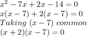 x^2-7x+2x-14=0\\x(x-7)+2(x-7)=0\\Taking \ (x-7) \ common\\(x+2)(x-7) = 0