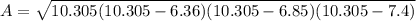 A = \sqrt{10.305(10.305-6.36)(10.305-6.85)(10.305-7.4)}