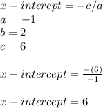 x - interept = -c/a\\a = -1\\b =2\\c = 6\\\\x - intercept =\frac{ -(6)}{-1} \\\\x - intercept = 6