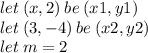 let \: (x,2) \: be \: (x1,y1) \\ let \: (3, - 4) \: be \: (x2,y2)  \\ let \: m = 2