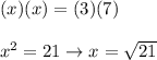 (x)(x)=(3)(7)\\\\x^2=21\to x=\sqrt{21}