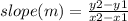 slope (m) = \frac{y2 - y1}{x2 - x1}