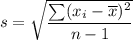 s = \sqrt{\dfrac {\sum (x_i - \overline x) ^2}{n-1}
