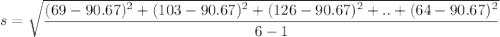 s = \sqrt{\dfrac {(69 - 90.67)^2+(103 - 90.67)^2+ (126- 90.67) ^2+ ..+ (64 - 90.67)^2}{6-1}}