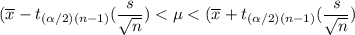 (\overline  x - t_{(\alpha/2)(n-1)}(\dfrac{s}{\sqrt{n}})< \mu <  (\overline  x + t_{(\alpha/2)(n-1)}(\dfrac{s}{\sqrt{n}})