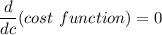 \dfrac{d}{dc}(cost \ function) =0