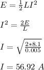 E = \frac{1}{2} LI^2\\\\I^2 = \frac{2E}{L}\\\\I = \sqrt{\frac{2*8.1}{0.005}}\\\\ I = 56.92 \ A