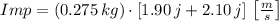 Imp = (0.275\,kg)\cdot \left[1.90\,j+2.10\,j\right]\,\left[\frac{m}{s} \right]