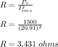 R = \frac{P_r}{I_{rms}^2} \\\\R = \frac{1500}{(20.91)^2} \\\\R = 3.431 \ ohms