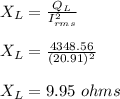 X_L = \frac{Q_L}{I_{rms}^2} \\\\X_L = \frac{4348.56}{(20.91)^2} \\\\X_L = 9.95 \ ohms
