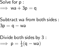 \sf Solve \:  for \:  p:  \\ \sf \implies wa + 3p = q \\  \\  \sf Subtract  \: wa  \: from \:  both  \: sides: \\  \sf 3p = q - wa \\  \\  \sf Divide  \: both \:  sides  \: by  \: 3:  \\ \sf \implies p =  \frac{1}{3} (q- wa)