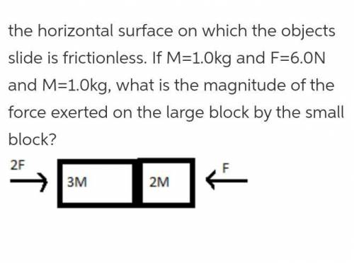 The horizontal surface on which the objects slide is frictionless. If F = 6.0 N and M = 1.0 kg, what