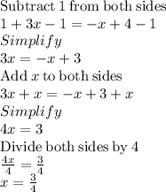 \mathrm{Subtract\:}1\mathrm{\:from\:both\:sides}\\1+3x-1=-x+4-1\\Simplify\\3x=-x+3\\\mathrm{Add\:}x\mathrm{\:to\:both\:sides}\\3x+x=-x+3+x\\Simplify\\4x=3\\\mathrm{Divide\:both\:sides\:by\:}4\\\frac{4x}{4}=\frac{3}{4}\\x=\frac{3}{4}
