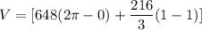 V = [648(2 \pi -0)+\dfrac{216}{3}(1-1)]