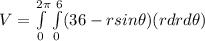 V = \int\limits^{2 \pi} _0 \int\limits  ^6_0 (36-r sin \theta ) (rdrd \theta)