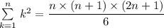 \sum\limits _{k = 1}^{n} \left  k^2 = \dfrac{n \times (n+1) \times(2n+1)}{6}